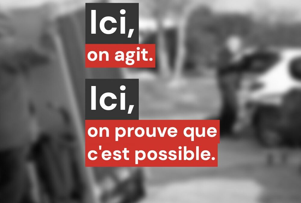“Ici, on agit”, notre nouvelle campagne de communication